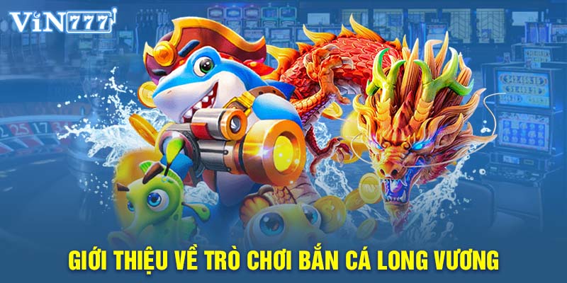 Giới thiệu về trò chơi bắn cá Long Vương