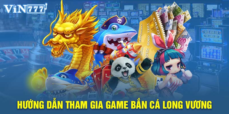 Hướng dẫn tham gia game bắn cá Long Vương