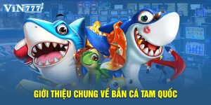 giới thiệu chung về bắn cá tam quốc