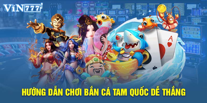 Hướng dẫn chơi Bắn Cá Tam Quốc dễ thắng