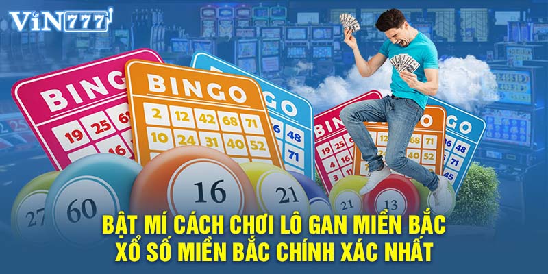 Bật mí cách chơi lô gan miền bắc xổ số miền Bắc chính xác nhất