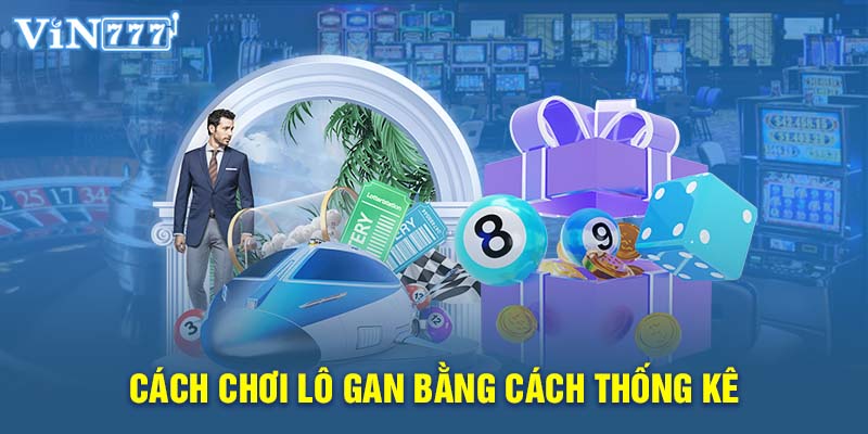 Cách chơi lô gan bằng cách thống kê