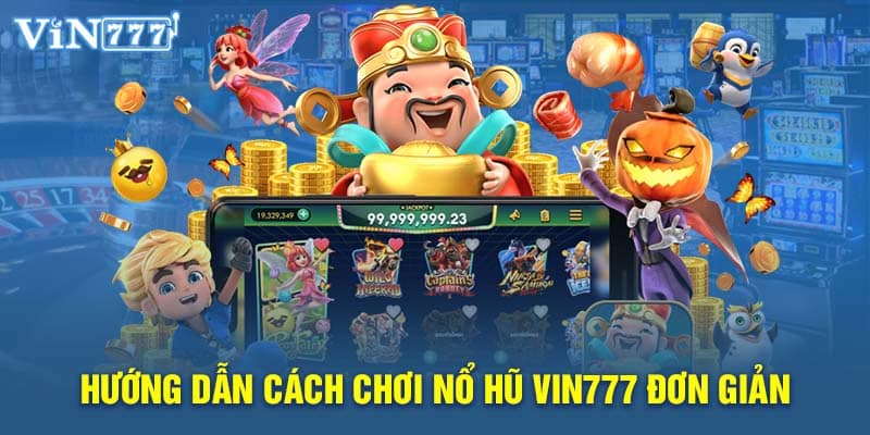 Hướng dẫn cách chơi nổ hũ VIN777 đơn giản