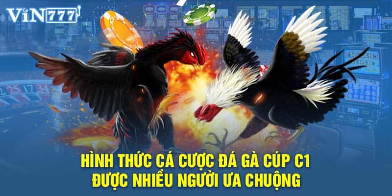 Hình thức cá cược đá gà cúp C1 được nhiều người ưa chuộng