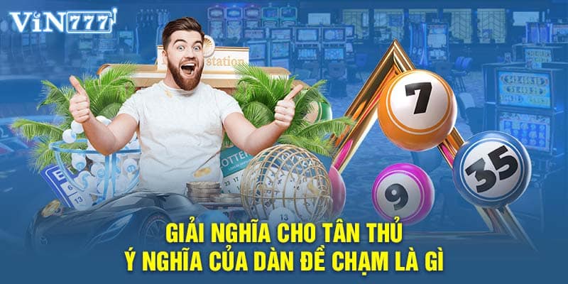 Giải nghĩa cho tân thủ ý nghĩa của dàn đề chạm là gì