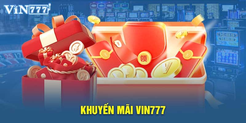 Khuyến Mãi VIN777 - Thưởng Khủng Quà To - Hốt Nhanh Liền Tay