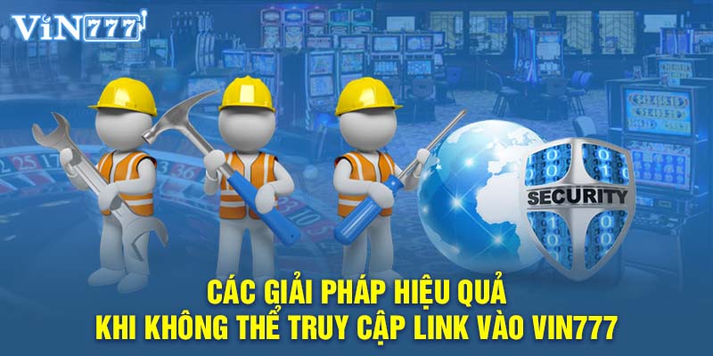 Các giải pháp hiệu quả khi không thể truy cập link vào VIN777