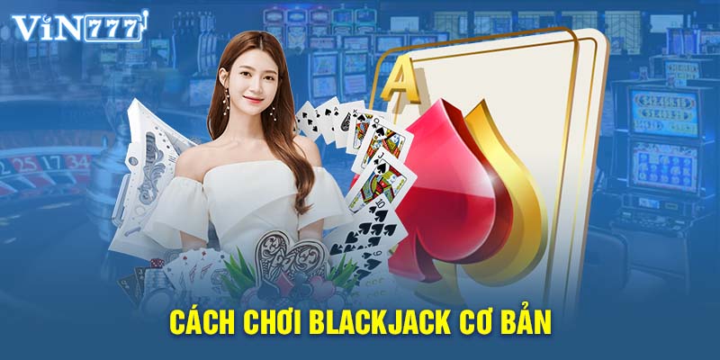 Cách chơi Blackjack cơ bản