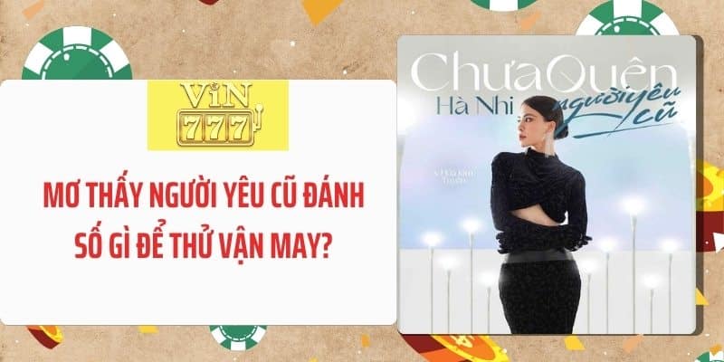 Mơ thấy người yêu cũ đánh số gì để thử vận may?