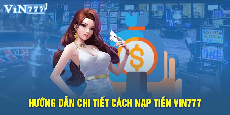 Nạp Tiền VIN777 - Hướng Dẫn Thao Tác Quy Trình Nhanh Chóng