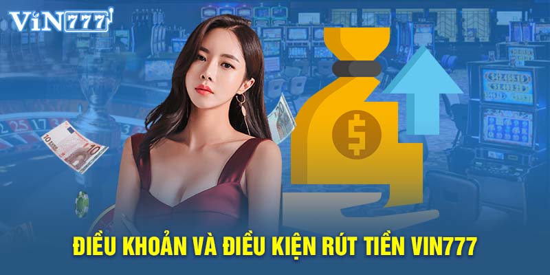 Điều khoản và điều kiện rút tiền Vin777