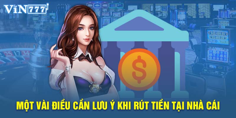 Một vài điều cần lưu ý khi rút tiền tại nhà cái