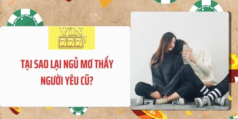 Tại sao lại ngủ mơ thấy người yêu cũ?