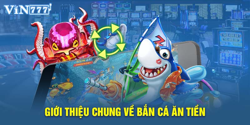 Giới thiệu chung về bắn cá ăn tiền