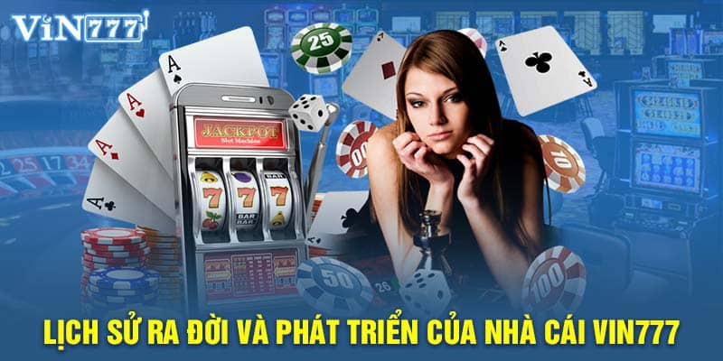 Lịch sử ra đời và phát triển của nhà cái VIN777