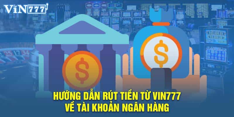 Hướng dẫn rút tiền từ VIN777 về tài khoản ngân hàng