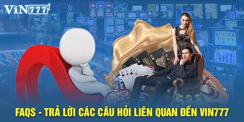 FAQs - Trả lời các câu hỏi liên quan đến VIN777