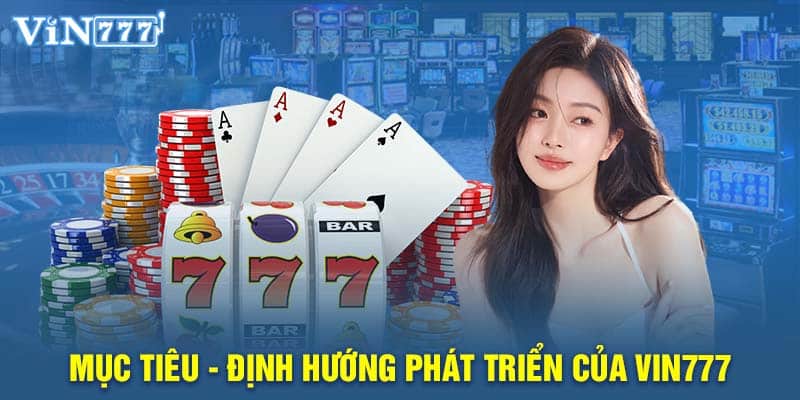 Mục tiêu - Định hướng phát triển của VIN777