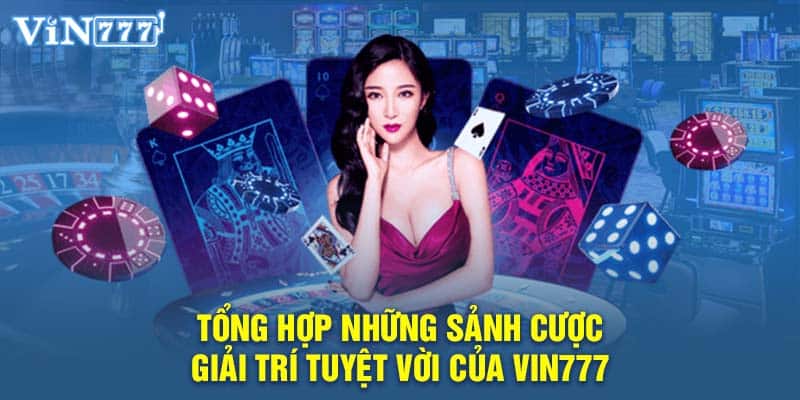 Tổng hợp những sảnh cược giải trí tuyệt vời của VIN777