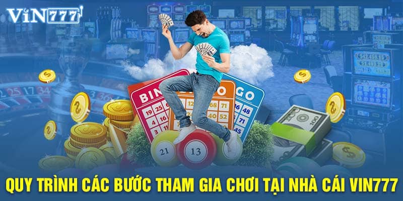 Quy trình các bước tham gia chơi tại nhà cái VIN777