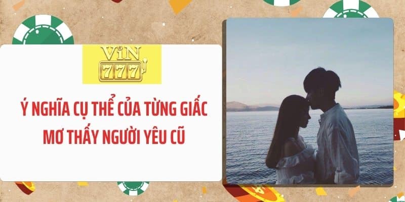 Ý nghĩa cụ thể của từng giấc mơ thấy người yêu cũ